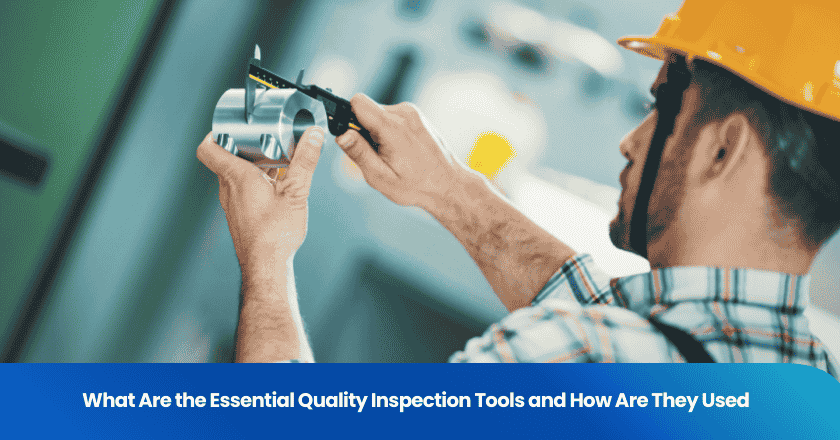 What Are the Essential Quality Inspection Tools and How Are They Used
